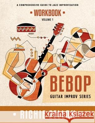 The Bebop Guitar Improv Series VOL 1 - Workbook: A Comprehensive Guide To Jazz Improvisation Zellon, Richie 9781515192275 Createspace - książka