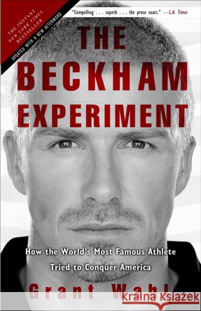 The Beckham Experiment: How the World's Most Famous Athlete Tried to Conquer America Wahl, Grant 9780307408594 Three Rivers Press (CA) - książka