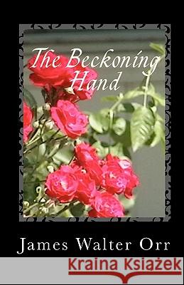 The Beckoning Hand: A Book of Poetry James Walter Orr 9781442194748 Createspace - książka
