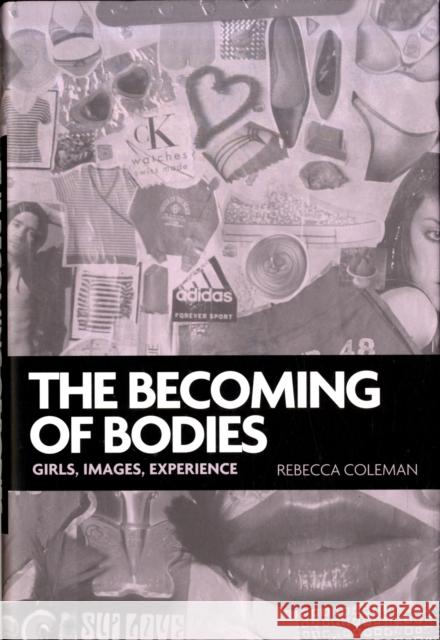 The Becoming of Bodies: Girls, Images, Experience Coleman, Rebecca 9780719078217 Manchester University Press - książka