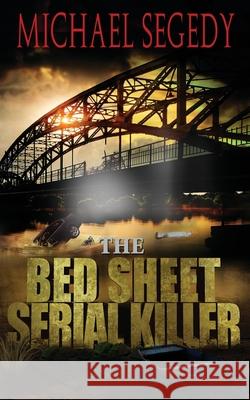 The Bed Sheet Serial Killer Michael Segedy 9781515391630 Createspace Independent Publishing Platform - książka
