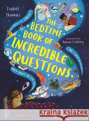 The Bedtime Book of Incredible Questions Isabel Thomas Aaron Cushley 9781547613601 Bloomsbury Publishing PLC - książka