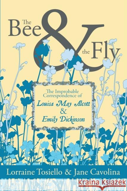 The Bee and the Fly: The Improbable Correspondence of Louisa May Alcott and Emily Dickinson Tosiello, Lorraine 9781955904032 Clash Books - książka