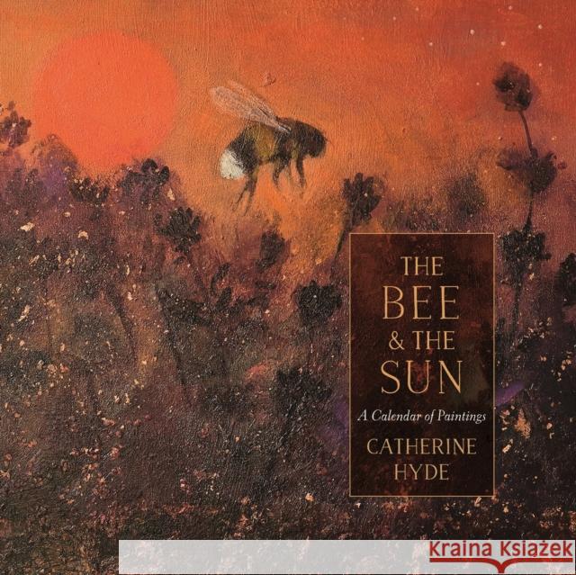 The Bee and the Sun: A Calendar of Paintings Hyde, Catherine Ryan 9781800240841 Bloomsbury Publishing PLC - książka