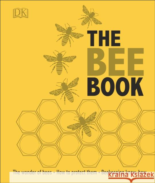 The Bee Book: The Wonder of Bees – How to Protect them – Beekeeping Know-how Judy Earl 9780241217429 Dorling Kindersley Ltd - książka