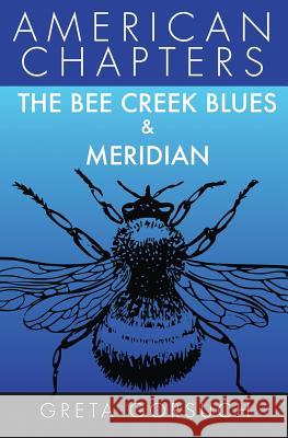 The Bee Creek Blues & Meridian: American Chapters Greta Gorsuch 9781938757471 Wayzgoose Press - książka