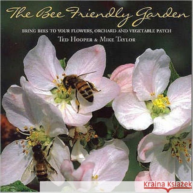 The Bee Friendly Garden: Bring Bees to Your Flowers, Orchard, and Vegetable Patch Ted Hooper, Mike Taylor 9781899296293 Alphabet and Image Ltd - książka