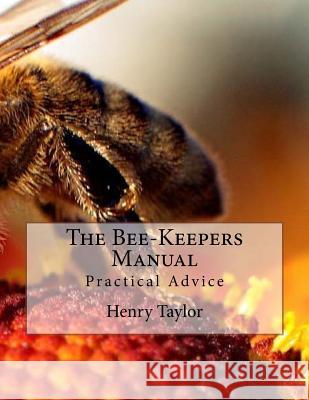 The Bee-Keepers Manual: Practical Advice Henry Taylor 9781535275910 Createspace Independent Publishing Platform - książka