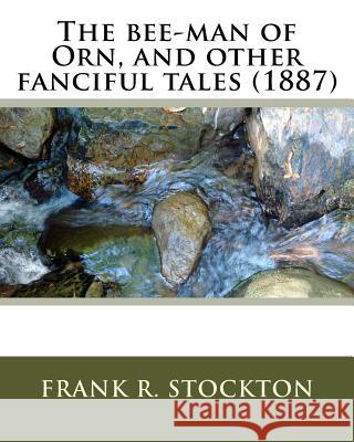 The bee-man of Orn, and other fanciful tales (1887) by: Frank R. Stockton Stockton, Frank R. 9781530538676 Createspace Independent Publishing Platform - książka