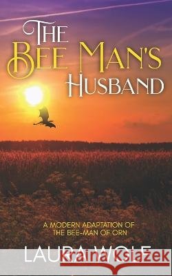 The Bee Man's Husband: A Modern Adaptation of the Bee-Man of Orn Laura Wolf   9798396632974 Independently Published - książka