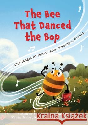 The Bee That Danced the Bop: The magic of music and chasing a dream Kevin MacAuley Teguh Sulistio 9781735929736 Be Alright LLC - książka