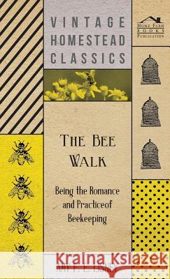 The Bee Walk - Being The Romance And Practice Of Beekeeping Amy F. E. Lisney 9781446511862 Read Books - książka