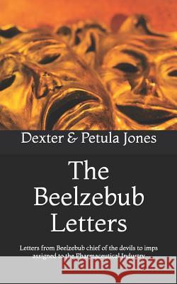The Beelzebub Letters: Letters from Beelzebub Chief of the Devils to Imps Assigned to the Pharmaceutical Industry Petula Jones Dexter Jones 9781729842782 Createspace Independent Publishing Platform - książka
