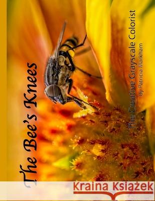 The Bee's Knees: The Creative Grayscale Colorist Patricia Markham 9781987438314 Createspace Independent Publishing Platform - książka