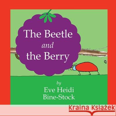 The Beetle and the Berry Eve Heidi Bine-Stock 9781548398040 Createspace Independent Publishing Platform - książka