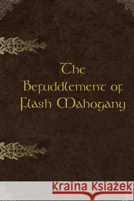 The Befuddlement of Flash Mahogany: 2nd Edition Tim Hunt Kathy Hunt 9781548368043 Createspace Independent Publishing Platform - książka