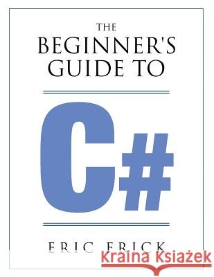 The Beginner's Guide to C# Eric R Frick 9781733009409 Frick Industries LLC - książka