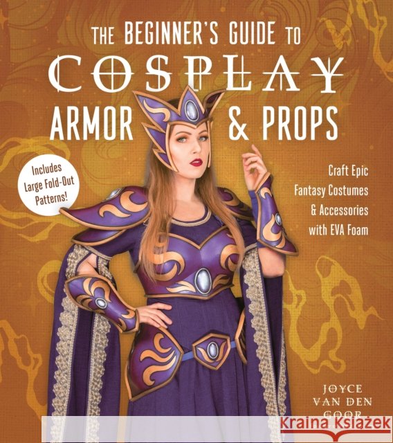 The Beginner’s Guide to Cosplay Armor & Props: Craft Epic Fantasy Costumes and Accessories with EVA Foam Joyce van den Goor 9781645678144 Page Street Publishing Co. - książka