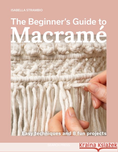 The Beginner's Guide to Macrame: Easy Techniques and 8 Fun Projects Isabella Strambio 9781800923652 Search Press - książka