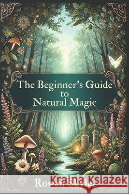 The Beginner's Guide to Natural Magic Rowan Skyler 9798301097591 Independently Published - książka