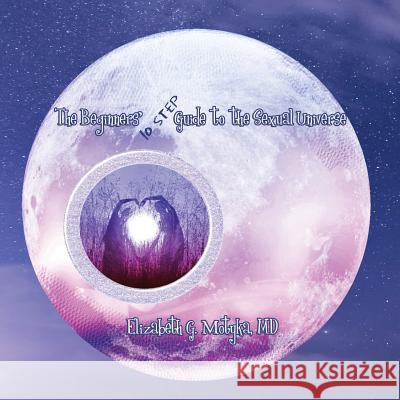 The Beginners' 10 Step Guide to the Sexual Universe: Signposts for women on the sexual journey Motyka Facog, Elizabeth G. 9780692388594 For Women - książka