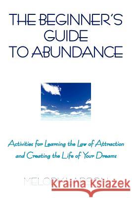 The Beginner's Guide to Abundance Melody Larson 9781425752576 Xlibris Corporation - książka