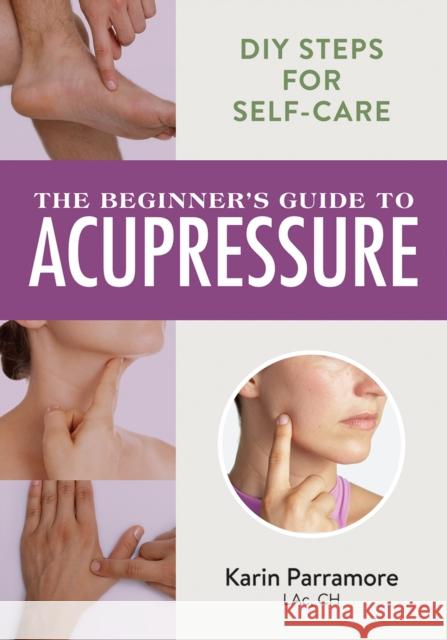 The Beginner's Guide to Acupressure: DIY Steps for Self-Care Karin Parramore 9780778807223 Robert Rose - książka