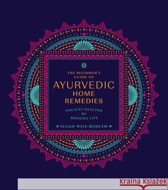The Beginner's Guide to Ayurvedic Home Remedies: Ancient Healing for Modern Life Susan Weis-Bohlen 9780760382059 Fair Winds Press - książka