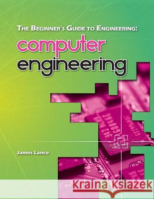 The Beginner's Guide to Engineering: Computer Engineering James Lance 9781492981541 Createspace - książka