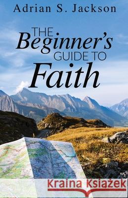 The Beginner's Guide to Faith Adrian S Jackson 9781637695067 Trilogy Christian Publishing - książka