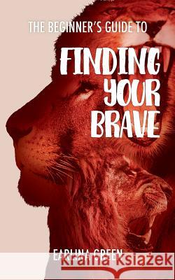 The Beginners Guide to Finding Your Brave Earlina Green 9781537239699 Createspace Independent Publishing Platform - książka
