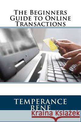 The Beginners Guide to Online Transactions Temperance Rene 9781535255509 Createspace Independent Publishing Platform - książka