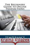 The Beginners Guide to Online Transactions Temperance Rene 9781535255509 Createspace Independent Publishing Platform
