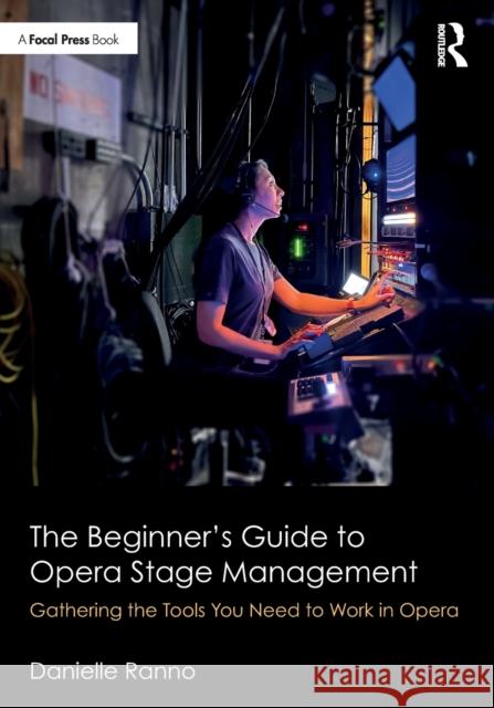 The Beginner's Guide to Opera Stage Management: Gathering the Tools You Need to Work in Opera Danielle Ranno 9780367497927 Taylor & Francis Ltd - książka