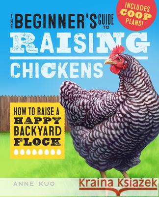 The Beginner's Guide to Raising Chickens: How to Raise a Happy Backyard Flock Anne Kuo 9781641524056 Rockridge Press - książka