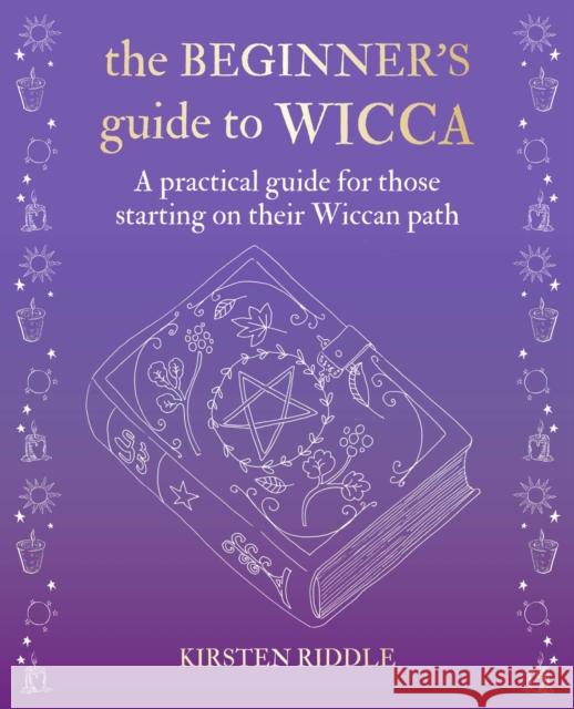 The Beginner's Guide to Wicca: A Practical Guide for Those Starting on Their Wiccan Path Kirsten Riddle 9781782498391 Ryland, Peters & Small Ltd - książka