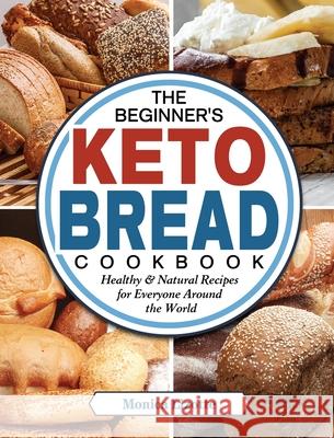 The Beginner's Keto Bread Cookbook: Healthy & Natural Recipes for Everyone Around the World Monica Lizotte 9781802441192 Monica Lizotte - książka