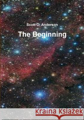 The Beginning Scott C. Anderson 9781304138880 Lulu.com - książka