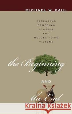 The Beginning and the End Michael W Pahl 9781498213233 Cascade Books - książka
