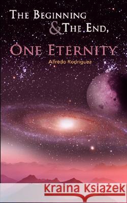The Beginning and The End, One Eternity Rodriguez, Alfredo 9781434376664  - książka