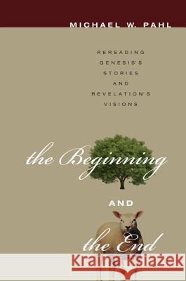 The Beginning and the End: Rereading Genesis's Stories and Revelation's Visions Pahl, Michael W. 9781608999279 Cascade Books - książka