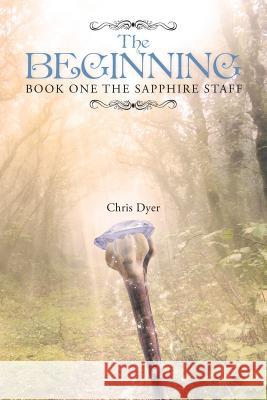 The Beginning: Book One of The Sapphire Staff Dyer, Chris 9781483449531 Lulu Publishing Services - książka