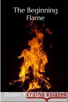 The Beginning Flame Dustin Christopher Young 9781544789965 Createspace Independent Publishing Platform - książka