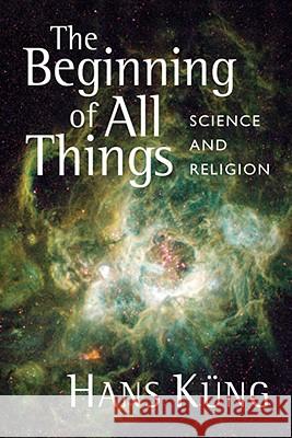 The Beginning of All Things: Science and Religion Küng, Hans 9780802863591 Wm. B. Eerdmans Publishing Company - książka