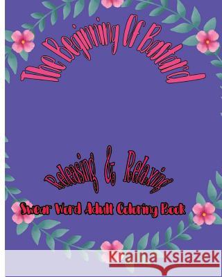 The Beginning Of Bastard: Releasing & Relaxing: Swear Word Adult Coloring Book Godfrbot, Tony 9781981986651 Createspace Independent Publishing Platform - książka