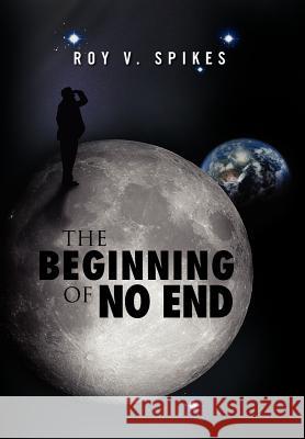 The Beginning of No End Roy V. Spikes 9781465360786 Xlibris Corporation - książka