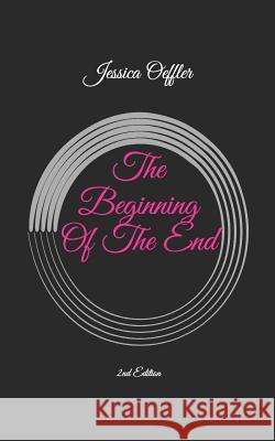 The Beginning of the End: 2nd Edition Jessica Oeffler 9781973573890 Independently Published - książka