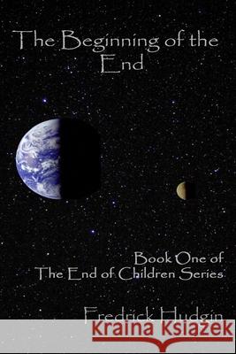 The Beginning of the End: Book One of The End of Children Fredrick Hudgin 9781539010920 Createspace Independent Publishing Platform - książka