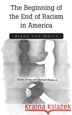 The Beginning of the End of Racism in America: Black and White Elaine Sharp Richard Sharp 9781641382182 Page Publishing Inc - książka