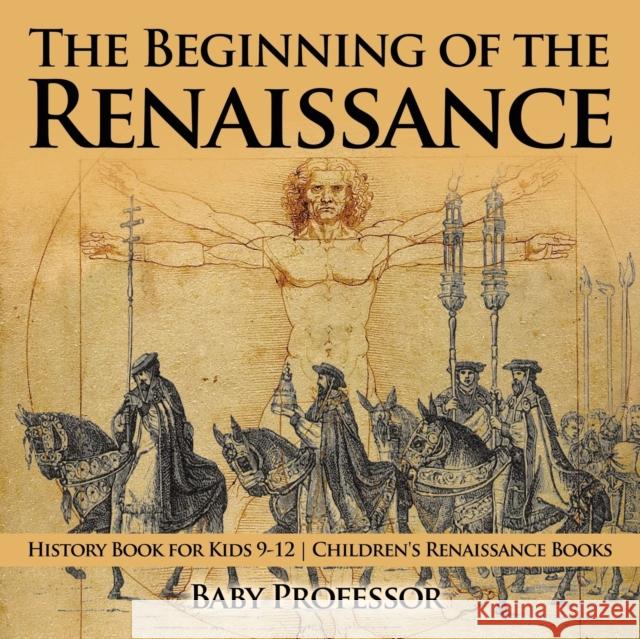 The Beginning of the Renaissance - History Book for Kids 9-12 Children's Renaissance Books Baby Professor   9781541914124 Baby Professor - książka